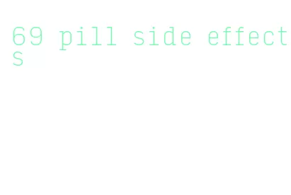 69 pill side effects