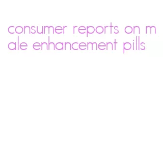 consumer reports on male enhancement pills