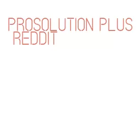 prosolution plus reddit