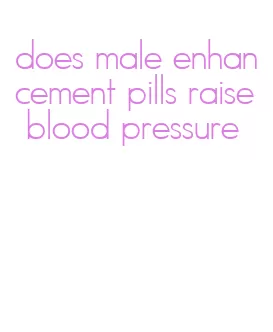 does male enhancement pills raise blood pressure