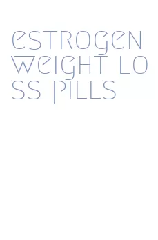 estrogen weight loss pills