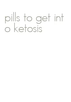 pills to get into ketosis