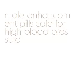 male enhancement pills safe for high blood pressure