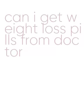 can i get weight loss pills from doctor