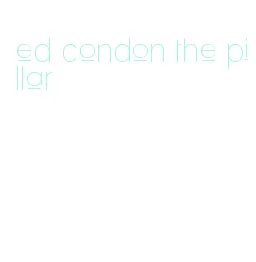 ed condon the pillar