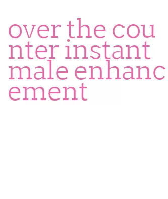 over the counter instant male enhancement