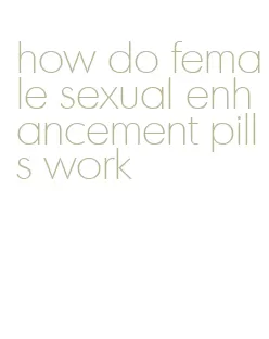 how do female sexual enhancement pills work