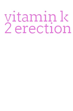 vitamin k2 erection