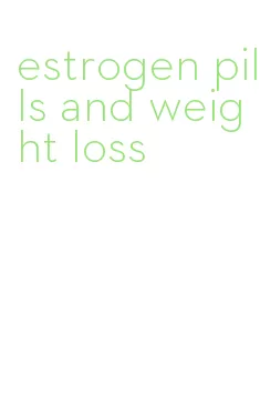 estrogen pills and weight loss