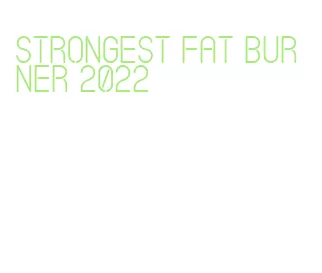strongest fat burner 2022