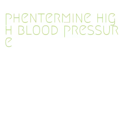 phentermine high blood pressure