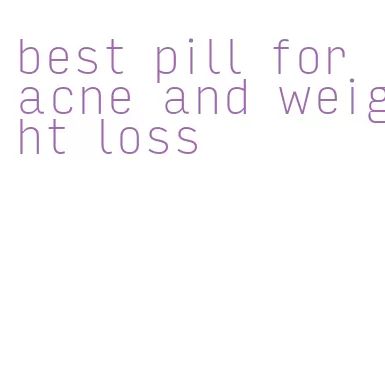 best pill for acne and weight loss
