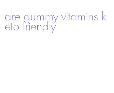 are gummy vitamins keto friendly