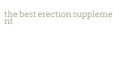 the best erection supplement