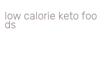 low calorie keto foods