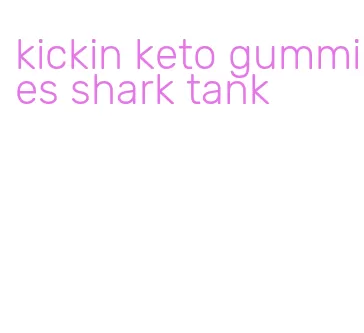 kickin keto gummies shark tank