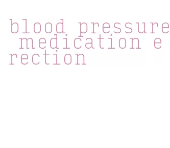 blood pressure medication erection