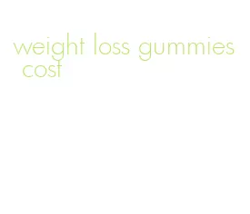 weight loss gummies cost