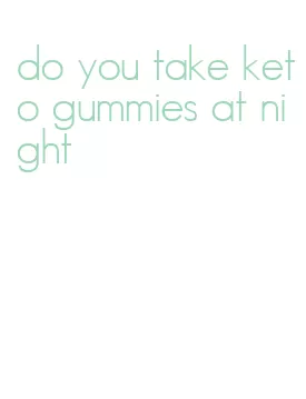 do you take keto gummies at night