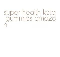 super health keto gummies amazon