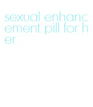 sexual enhancement pill for her