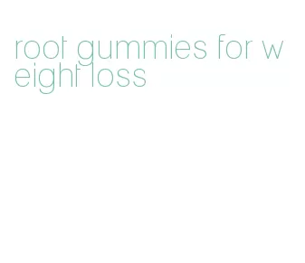 root gummies for weight loss