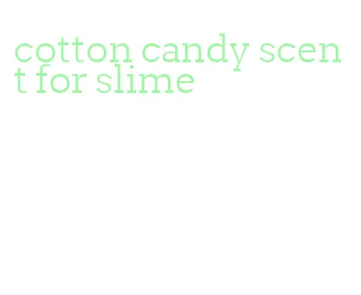 cotton candy scent for slime