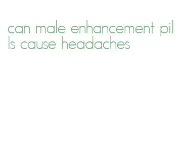 can male enhancement pills cause headaches