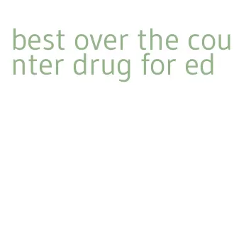 best over the counter drug for ed