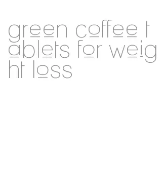 green coffee tablets for weight loss