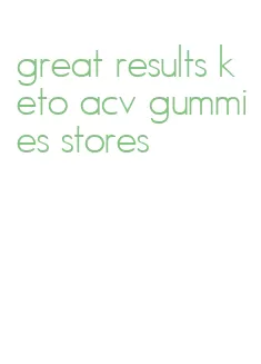 great results keto acv gummies stores