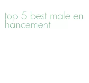 top 5 best male enhancement