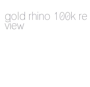 gold rhino 100k review