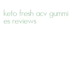 keto fresh acv gummies reviews