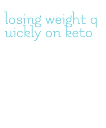 losing weight quickly on keto
