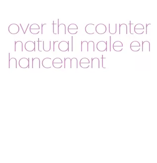 over the counter natural male enhancement