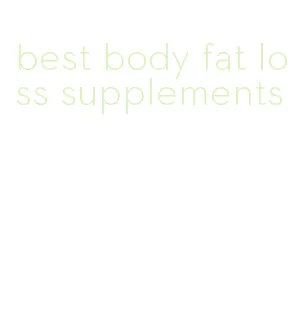 best body fat loss supplements