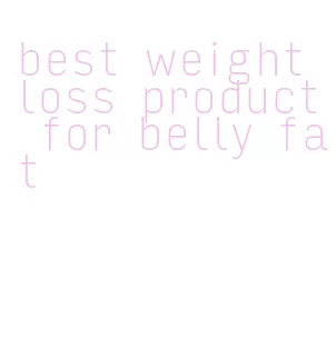 best weight loss product for belly fat