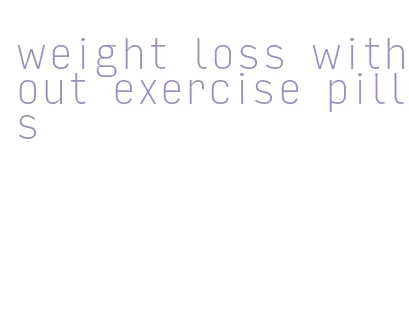 weight loss without exercise pills