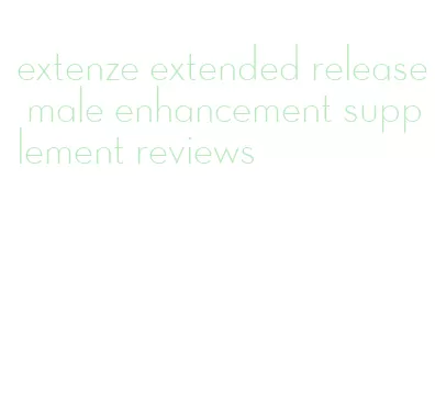 extenze extended release male enhancement supplement reviews