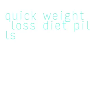 quick weight loss diet pills