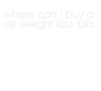 where can i buy ace weight loss pills