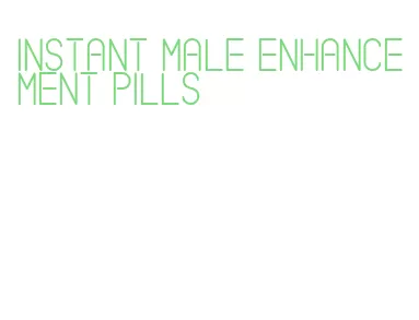 instant male enhancement pills