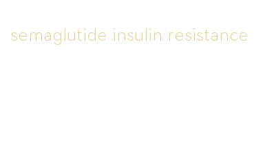 semaglutide insulin resistance