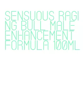 sensuous raging bull male enhancement formula 100ml