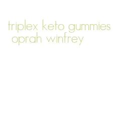 triplex keto gummies oprah winfrey