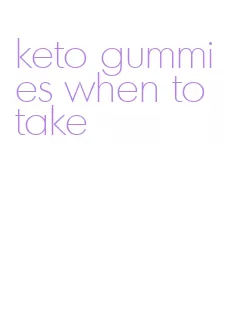 keto gummies when to take