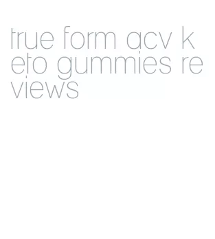true form acv keto gummies reviews
