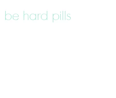 be hard pills