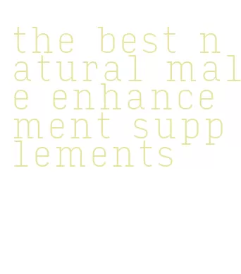 the best natural male enhancement supplements